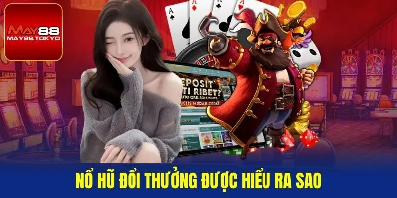 Nổ hũ đổi thưởng được hiểu ra sao