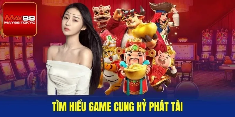 Tìm hiểu game Cung Hỷ Phát Tài